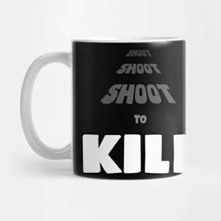 Shoot Shoot Shoot To Kill Mug